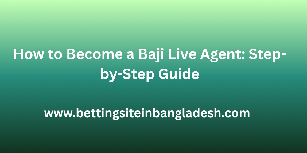 How to Become a Baji Live Agent: Step-by-Step Guide
