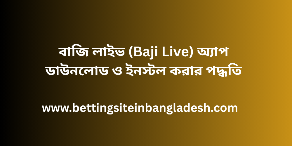 বাজি লাইভ (Baji Live) অ্যাপ ডাউনলোড ও ইনস্টল করার পদ্ধতি