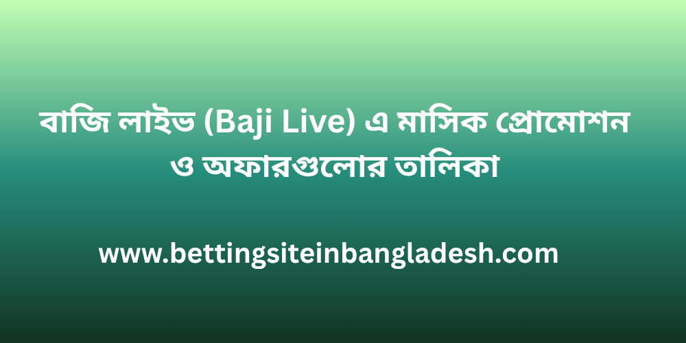 বাজি লাইভ (Baji Live) এ মাসিক প্রোমোশন ও অফারগুলোর তালিকা