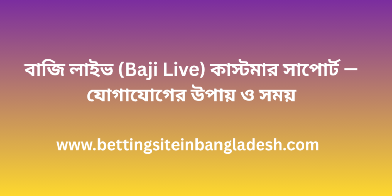 বাজি লাইভ (Baji Live) কাস্টমার সাপোর্ট — যোগাযোগের উপায় ও সময়