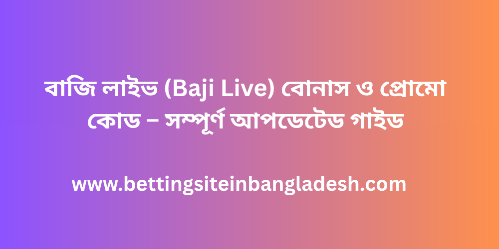 বাজি লাইভ (Baji Live) বোনাস ও প্রোমো কোড – সম্পূর্ণ আপডেটেড গাইড