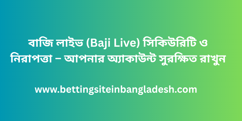 বাজি লাইভ (Baji Live) সিকিউরিটি ও নিরাপত্তা – আপনার অ্যাকাউন্ট সুরক্ষিত রাখুন